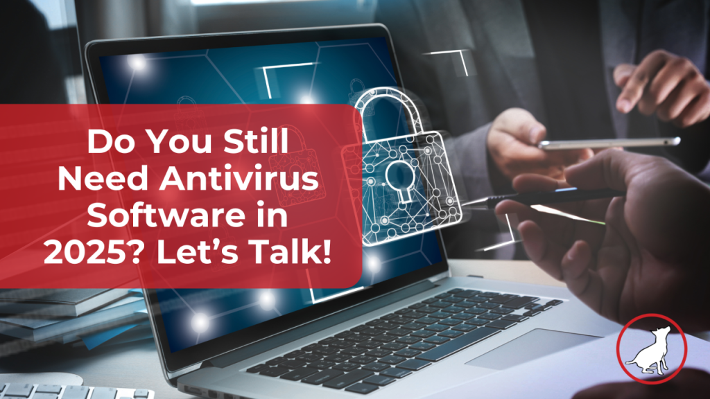 Do You Still Need Antivirus Software in 2025? Let's Talk!